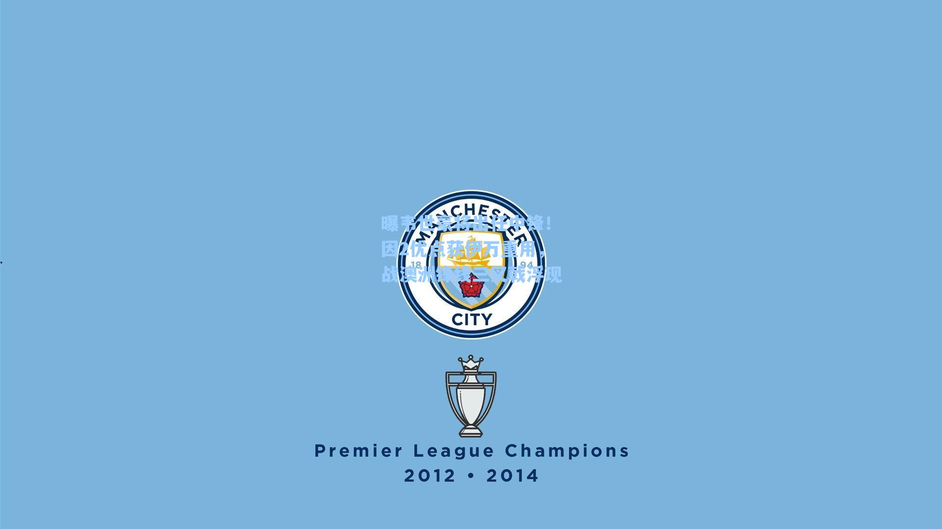 曝韦世豪将出任中锋！因2优点获伊万重用，战澳洲锋线三叉戟浮现