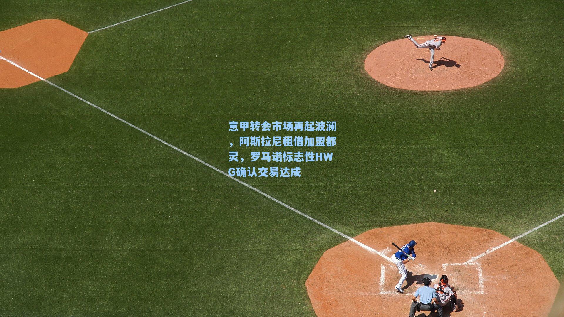 意甲转会市场再起波澜，阿斯拉尼租借加盟都灵，罗马诺标志性HWG确认交易达成