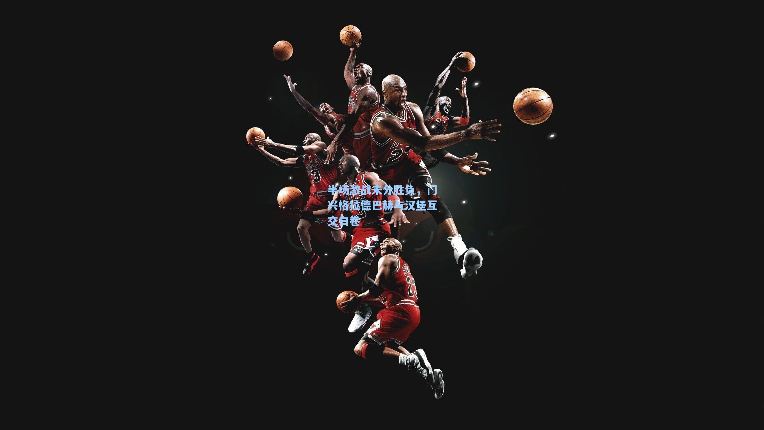 半场激战未分胜负,门兴格拉德巴赫与汉堡互交白卷