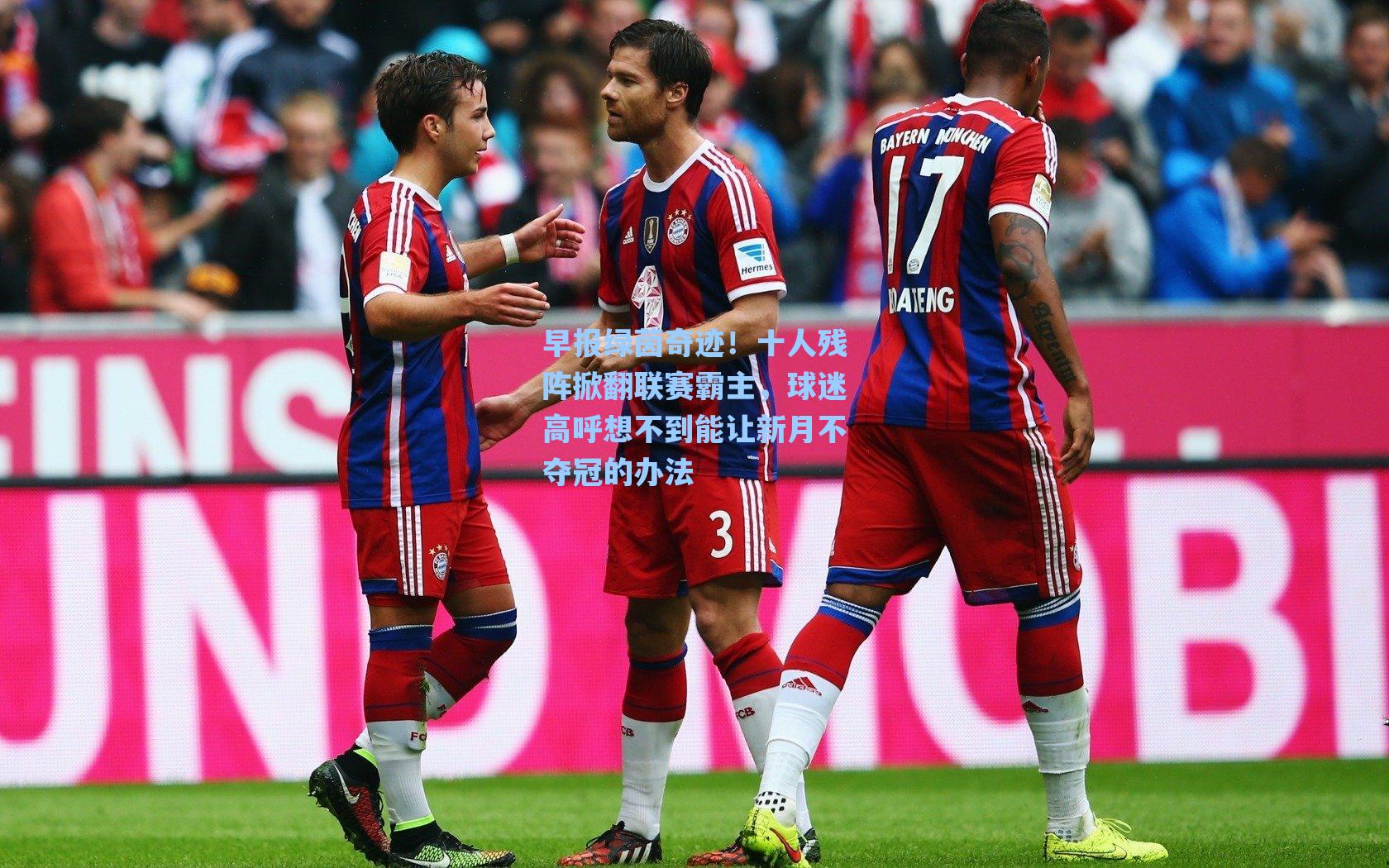 早报绿茵奇迹!十人残阵掀翻联赛霸主,球迷高呼想不到能让新月不夺冠的办法