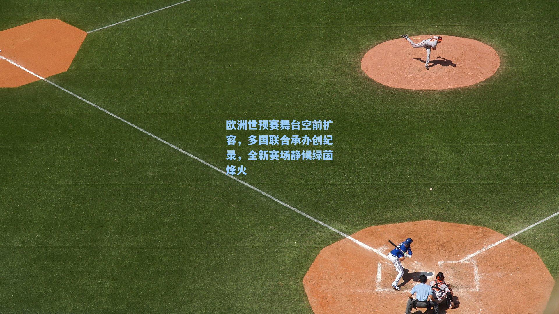 欧洲世预赛舞台空前扩容,多国联合承办创纪录,全新赛场静候绿茵烽火