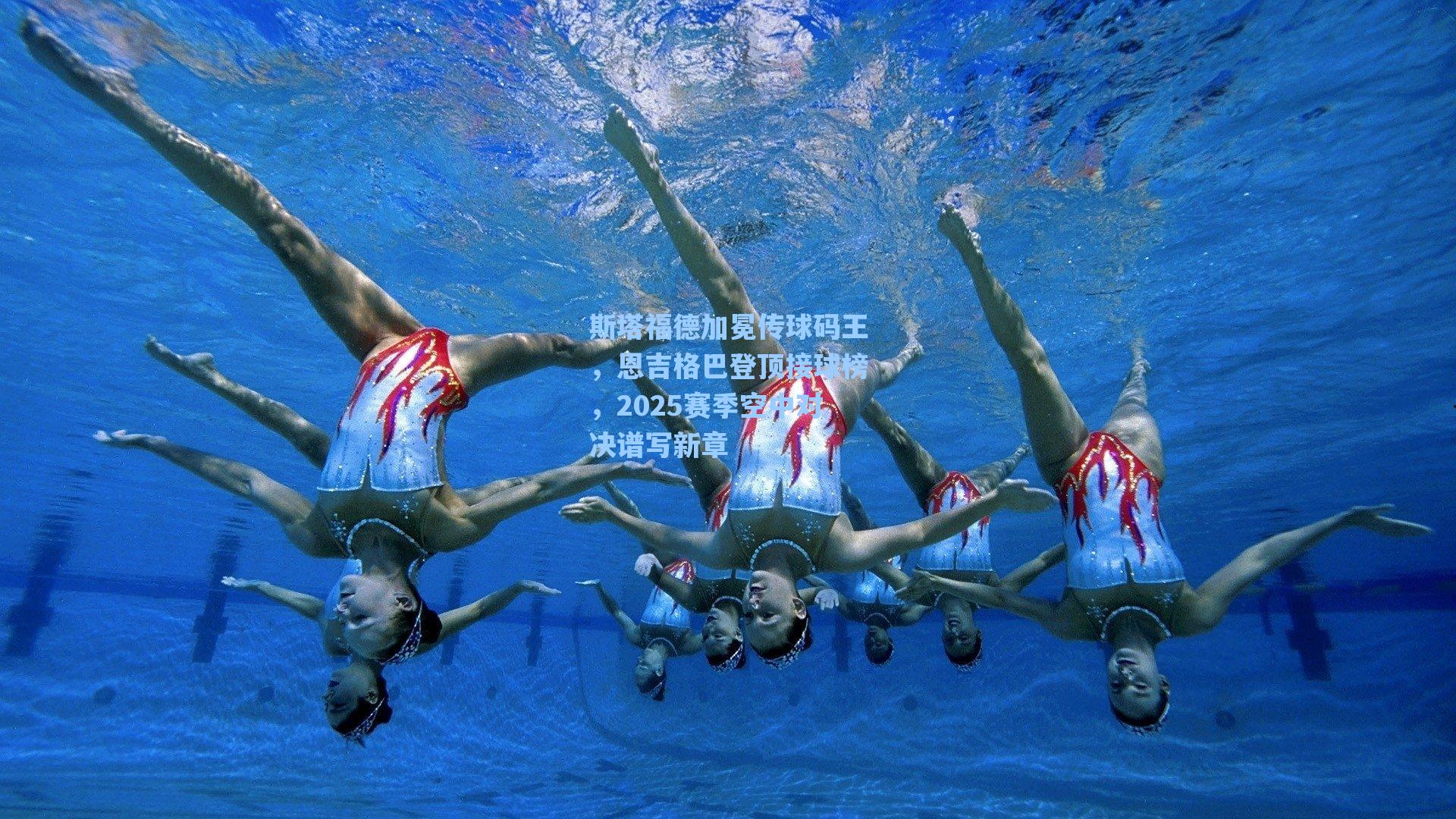 斯塔福德加冕传球码王,恩吉格巴登顶接球榜,2025赛季空中对决谱写新章