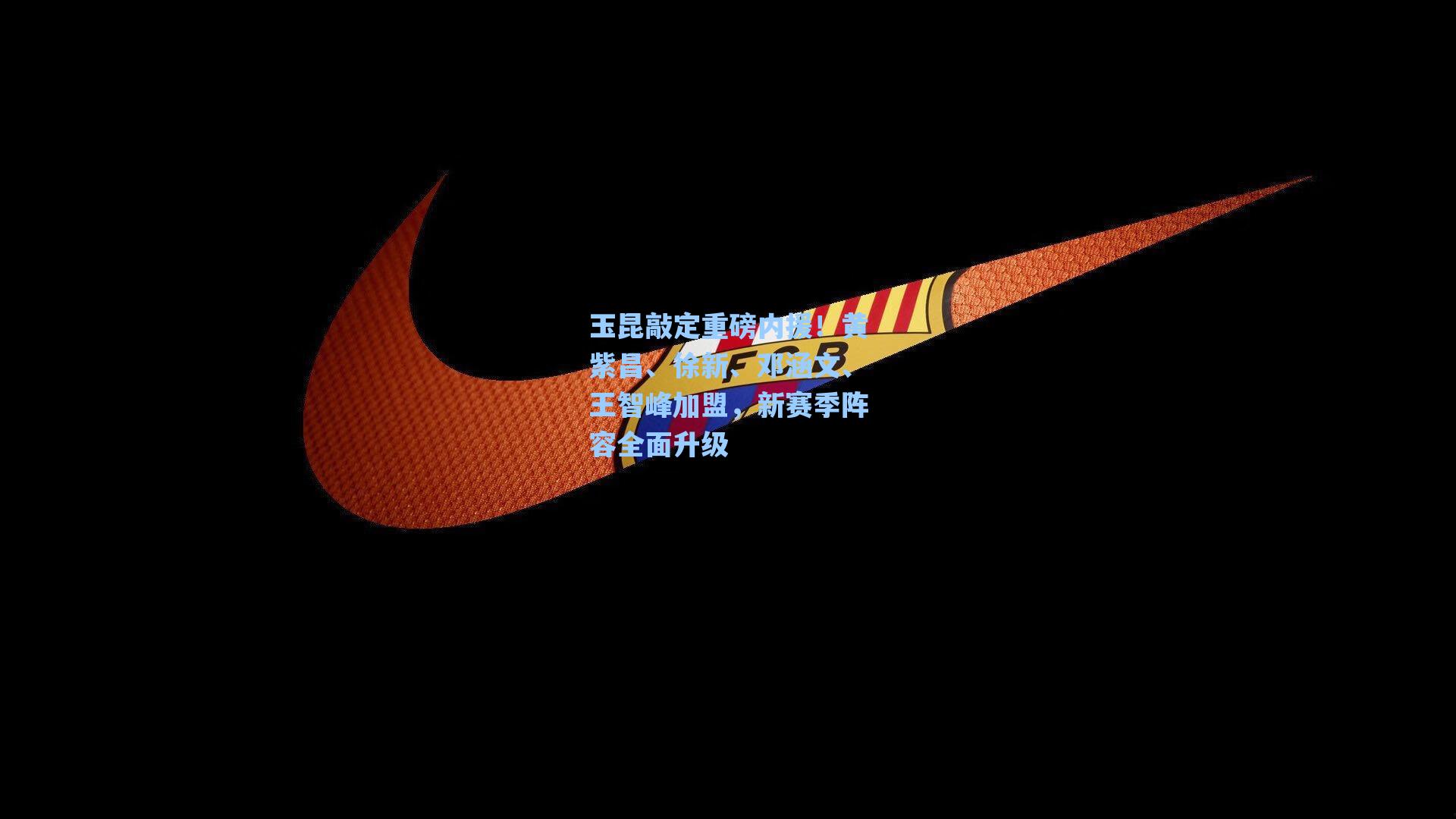 玉昆敲定重磅内援!黄紫昌、徐新、邓涵文、王智峰加盟,新赛季阵容全面升级