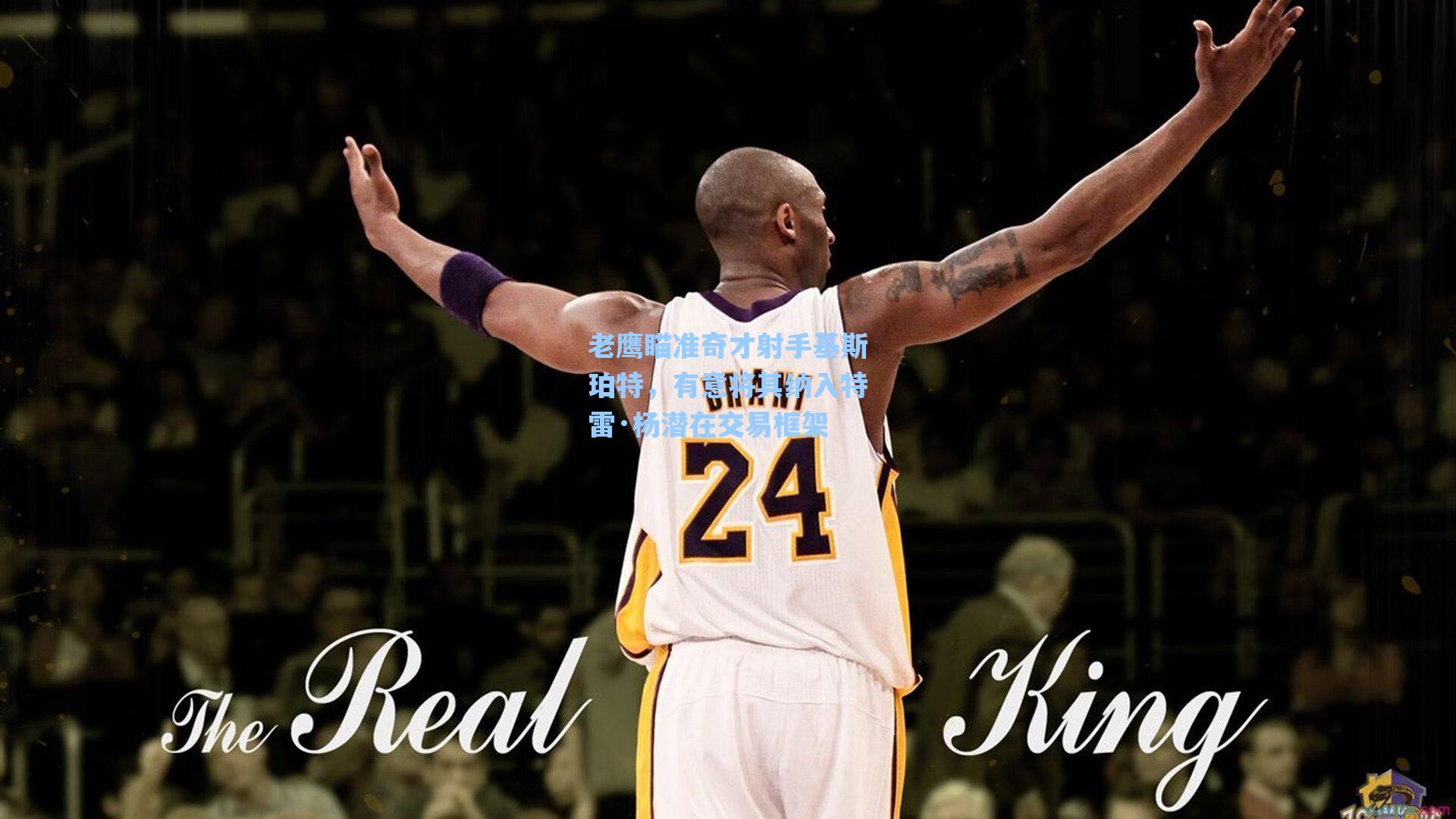 老鹰瞄准奇才射手基斯珀特，有意将其纳入特雷·杨潜在交易框架