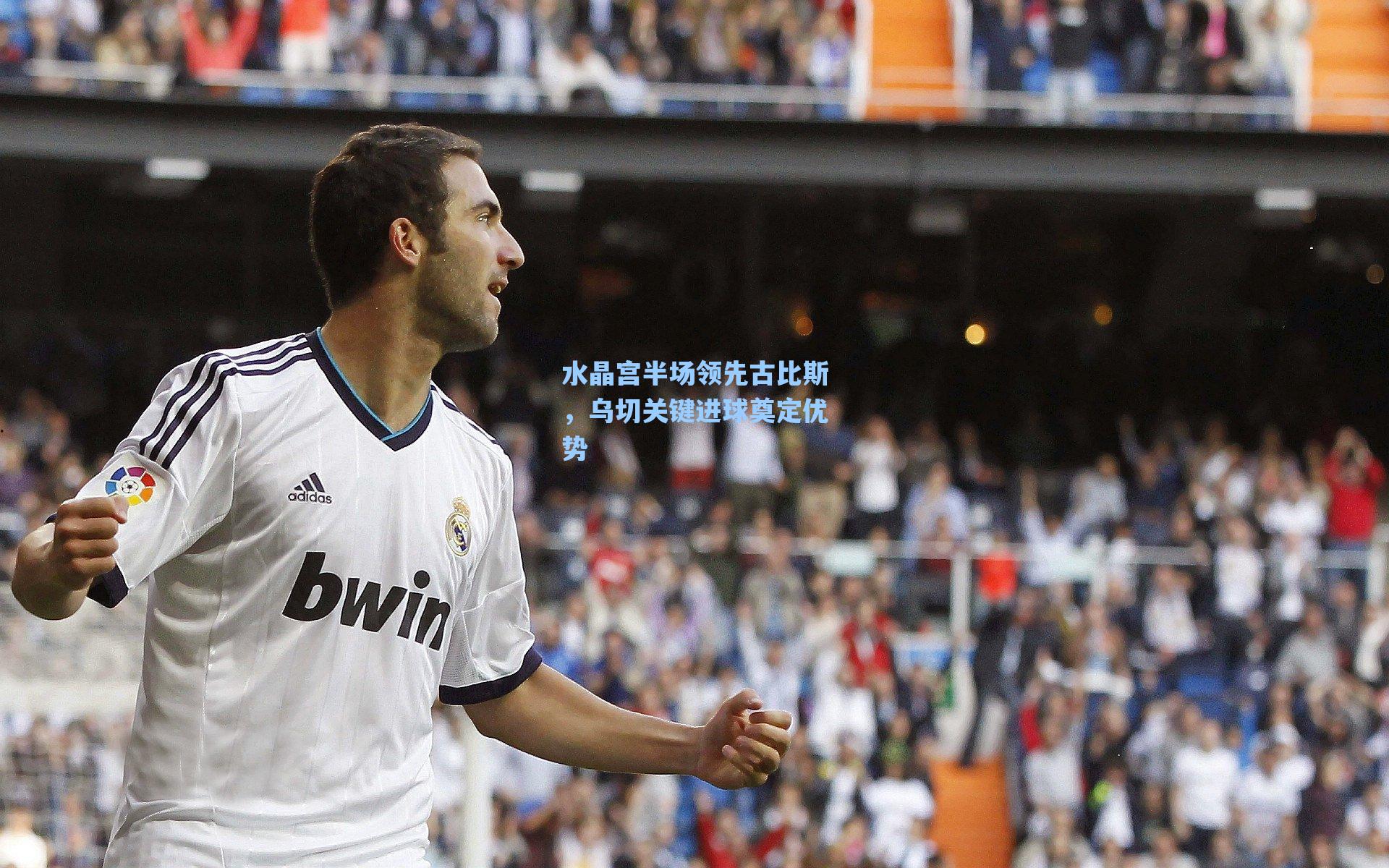 水晶宫半场领先古比斯，乌切关键进球奠定优势