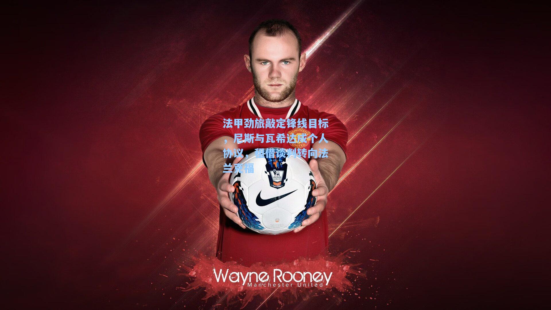 法甲劲旅敲定锋线目标，尼斯与瓦希达成个人协议，租借谈判转向法兰克福