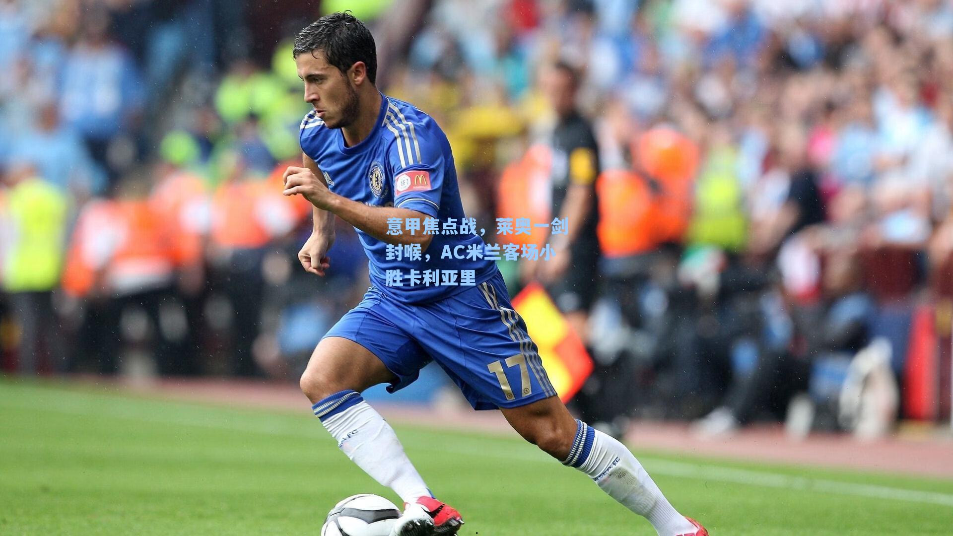 意甲焦点战，莱奥一剑封喉，AC米兰客场小胜卡利亚里